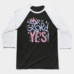 Oh Lord, yes! Baseball T-Shirt